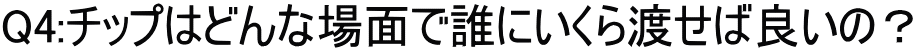 Q4:チップはどんな場面で誰にいくら渡せば良いの？