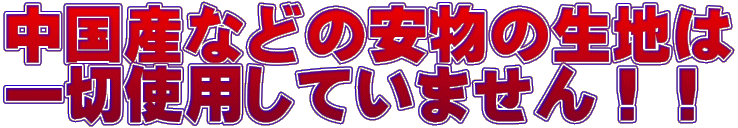 中国産などの安物の生地は 一切使用していません！！