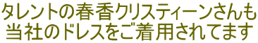 タレントの春香クリスティーンさんも 当社のドレスをご着用されてます