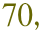 70,