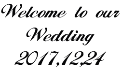 Welcome to our Wedding 2017,12,24